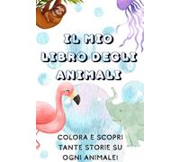 Il Mio Libro Degli Animali: Colora e scopri tante storie su ogni animale!
