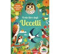 Il mio libro degli uccelli. Una prima guida per aspiranti birdwatchers! Ediz. a colori (A tutta scienza)