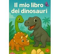 Il mio libro dei dinosauri: Colora, impara e divertiti con i dinosauri