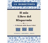 Il Mio Libro del Risparmio: Il Metodo delle Buste Felici™ per organizzare il budget, fare cash stuffing e challenge di risparmio per gestire i soldi senza stress