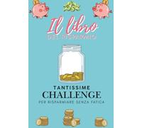 Il mio libro del risparmio: il metodo delle challenge: tante sfide per risparmiare denaro senza fatica