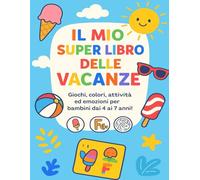 Il Mio Libro delle Vacanze - Giochi, colori attività ed emozioni per bambini dai 4 ai 7 anni: Divertenti esercizi estivi da colorare, scrivere e giocare per tenere attiva la mente durante l’estate!