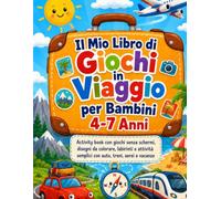 Il Mio Libro di Giochi in Viaggio per Bambini 4-7 Anni: Activity book con giochi senza schermi, disegni da colorare, labirinti e attività semplici con auto, treni, aerei e vacanze