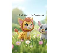 Il Mio Magico Mondo da Colorare: un viaggio creativo tra fantasia, animali e sorrisi - Perfetto per bambini