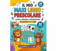 IL MIO MAXI LIBRO PRESCOLARE: Logica, Memoria e Pregrafismo: Tantissime Attività Divertenti e Stimolanti per Bambini di 5-6 Anni. Con Disegni da Colorare!