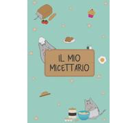 IL MIO MICETTARIO: Ricettario per scrivere fino a 180 pagine di ricette, con i gattini! Quaderno da compilare con tabelle di conversione e consigli sulle sostituzioni.