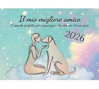 Il mio migliore amico: L´agenda perfetta per organizzare la vita con il mio cane 2026