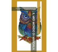 IL MIO MONDO DI MANDALA: 50 disegni antistress da colorare per ritrovare la calma