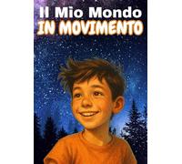 Il mio mondo in movimento: Storia di un ragazzo pieno di energia, sogni e paure che impara a trasformare la sua diversità in forza (Autostima per ragazzi)