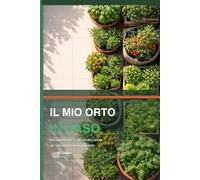 Il Mio Orto in Vaso: Manuale tecnico - 40 schede pratiche per coltivare dal seme al raccolto