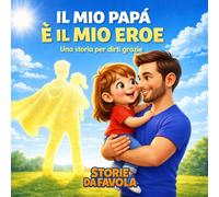 Il mio papà è il mio eroe (bambina): Una storia per dirti grazie (Piccoli Cuori - Storie da favola)