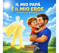 Il mio papà è il mio eroe (bambino): Una storia per dirti grazie (Piccoli Cuori - Storie da favola)