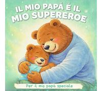 Il mio papà è il mio supereroe: Per il mio papà speciale. Libro illustrato da regalare per la Festa del Papà