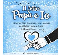 Il Mio Papà e Io: Libro ad Alto Contrasto per Neonati 0-12 mesi con Dolce Fiaba in Rima e Momenti Speciali con Papà