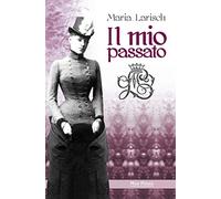 Il mio passato. Ricordi della Corte d'Austria e di Baviera unitamente agli eventi che condussero alla tragica morte di Rodolfo, erede al trono d'Austria (Asburgo)