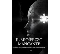 Il mio pezzo mancante: Diario di una guerriera contro il narcisismo materno