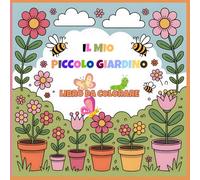 Il Mio Piccolo Giardino: Un Libro da Colorare Pieno di Natura e Fantasia.