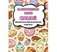 IL MIO PICCOLO MENU KAWAII: 40 DELIZIOSE ILLUSTRAZIONI DA COLORARE
