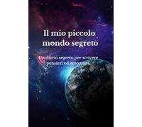 Il mio piccolo mondo segreto: Un diario per scrivere pensieri, emozioni e riflessioni personali.