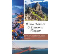 Il mio Planner & Diario di Viaggio: Pagine per organizzare, spazio per i tuoi ricordi in un comodo taccuino
