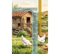 Il mio pollaio in giardino: Diario dell'Allevatore dalla preparazione del giardino al primo uovo