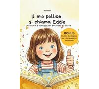 Il mio pollice si chiama Eddie. Una storia di coraggio per dire addio al pollice: La storia che aiuta i bambini a smettere di succhiarsi il pollice - ... delle stelle e mini guida per i genitori