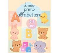 Il mio primo Alfabetiere: Imparare l 'alfabeto con lettere e immagini grandi , colori vivaci ,adatto per la prima lettura dai 0-3 anni