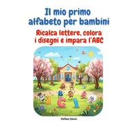 Il Mio Primo Alfabeto per Bambini: Ricalca lettere, colora i disegni e impara l’ABC