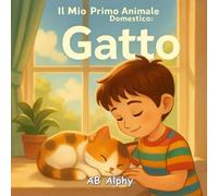 Il Mio Primo Animale Domestico: Gatto: Una dolce storia illustrata per bambini sull'amore, la cura e l’amicizia con il primo gattino