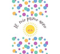 IL MIO PRIMO ANNO!: Agenda Ricordo dalla Nascita al Primo Compleanno - Diario dei Primi 12 Mesi del Neonato