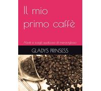 Il mio primo caffè: Pensieri e riflessioni motivazionali per iniziare la giornata con positività