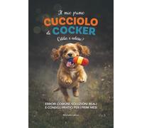 Il mio primo cucciolo di Cocker. Oddio, e adesso?: Errori comuni, soluzioni reali e consigli pratici per i primi mesi. (Dimensione Cocker)
