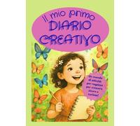 Il mio primo DIARIO CREATIVO: Un mondo di attività per ragazze per crescere sicure e curiose!