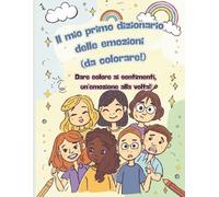 Il mio primo dizionario delle emozioni (da colorare): Dare colore ai sentimenti, un’emozione alla volta!