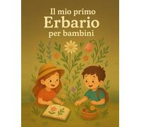 Il Mio primo Erbario per bambini: un divertente libro di attività naturalistiche per collezionare, pressare e imparare a conoscere le piante