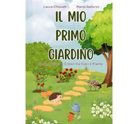 IL MIO PRIMO GIARDINO: Scopri, Gioca e Cresci tra Fiori e Piante
