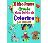 Il Mio Primo Grande Libro tutto da Colorare per bambini: Dipingi la felicità, Il Grande Libro da Colorare con immagini sorprendenti e tante emozioni da esprimere con i colori per Bambini da 1 a 5 anni