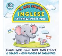 Il Mio Primo Inglese: Libro bilingue italiano-inglese con opposti, numeri, colori, forme, frutta e verdura, immagini a colori e parole da ricalcare per bambini 3-6 anni