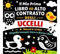 Il Mio Primo Libro ad Alto Contrasto degli Uccelli per Neonati (0-12 Mesi): 50 Immagini in Bianco e Nero per Stimolare la Vista e lo Sviluppo del Cervello del Tuo Bambino