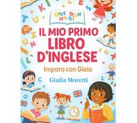 Il Mio Primo Libro d’Inglese: Impara con Gioia Grammatica, Vocabolario e Attività Divertenti per Bambini