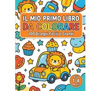 IL MIO PRIMO LIBRO DA COLORARE: 100 Disegni Facili e Grandi per Bambini 1-4 Anni: Animali, Veicoli, Cibo e Mondi Fantastici con Linee Spesse per Piccoli Artisti