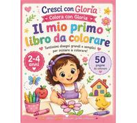 Il mio primo libro da colorare: 50 pagine da colorare per bambini 2-4 anni con disegni grandi e semplici: animali, giochi, frutta e oggetti facili per imparare i colori (Cresci con Gloria)