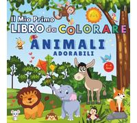 Il Mio Primo Libro da Colorare: Animali Adorabili per Bambini 2 - 6 anni, 40 + Disegni Facili da Colorare: Divertimento e Creatività per i Più Piccoli ... con Animali Carini e Facili da Colorare