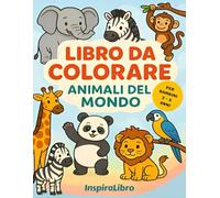 Il Mio Primo Libro da Colorare: Animali Carini per Bambini dai 3 ai 6 Anni: 50+ disegni semplici e adorabili per sviluppare creatività, concentrazione e divertimento nei più piccoli