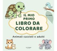 IL MIO PRIMO LIBRO DA COLORARE: Animali cuccioli e adulti per bambini | Disegni grandi e semplici per bambini da 1 a 4 anni