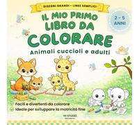 IL MIO PRIMO LIBRO DA COLORARE: Animali cuccioli e adulti per bambini | Disegni grandi e semplici per bambini 2 3 4 5 anni