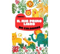 Il mio primo libro da colorare - ANIMALI: Disegni semplici e divertenti per i più piccoli