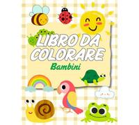 Il mio primo libro da colorare: colora animaletti e tanto altro con disegni grandi e facili