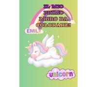 Il mio primo libro da colorare - Emily: Unicorni magici e disegni facili per bambini dai 3 ai 6 anni