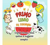 Il mio primo libro da colorare. Età 1-3 anni: Grandi forme, linee spesse e soggetti semplici